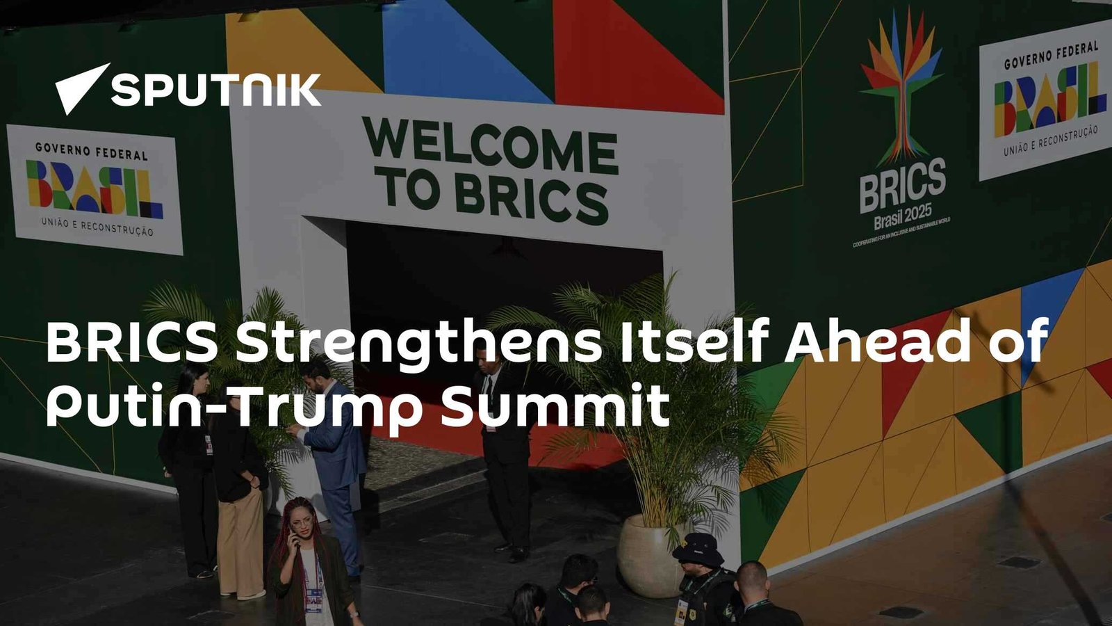 BRICS Strengthens Ahead of Putin-Trump Summit