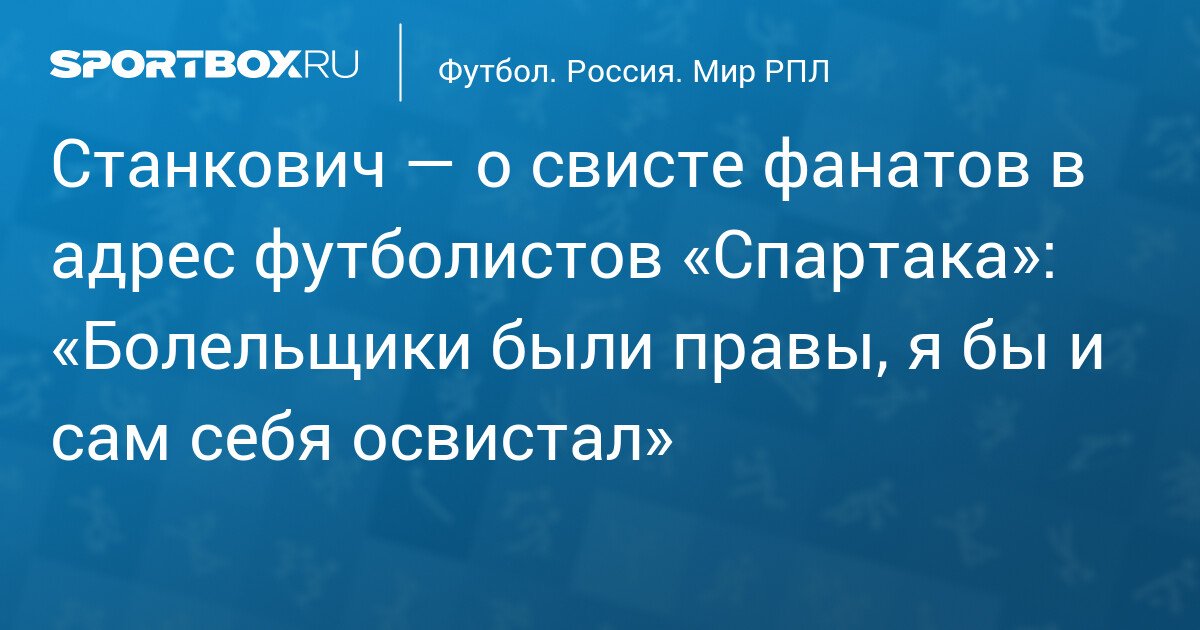 spartak moscow coach stankovic on fans booing3a supporters were right2c i would have booed myself