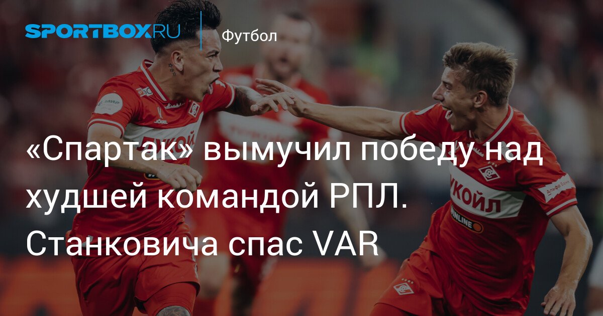 spartak secures victory over rpls worst team. stankovich saved by var