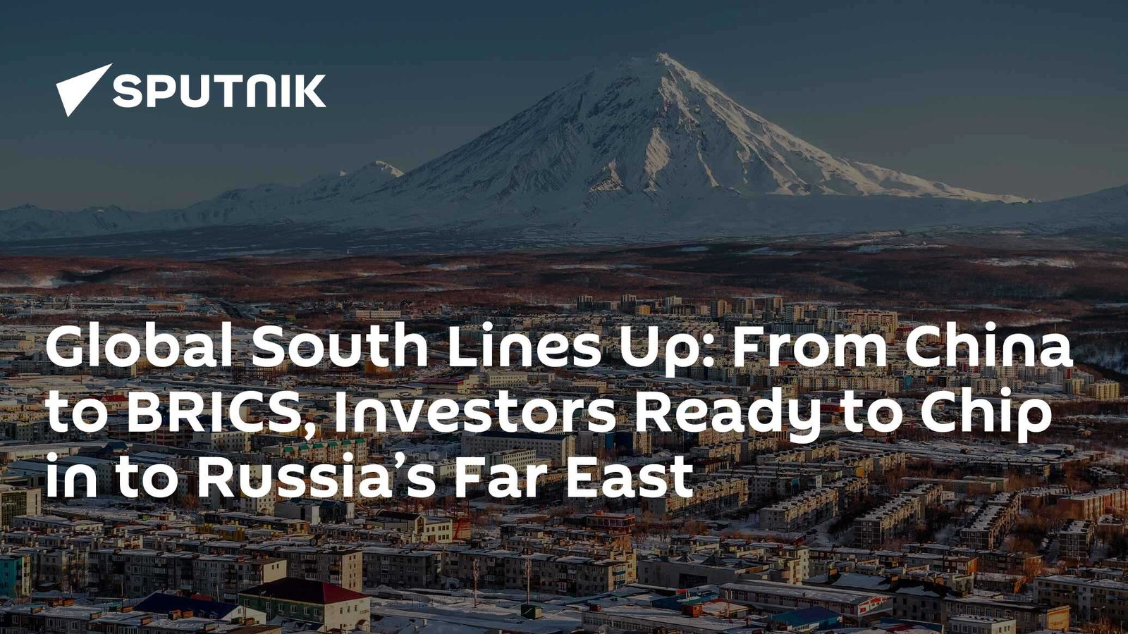 Global South Investors Showing Interest in Russia’s Far East Development