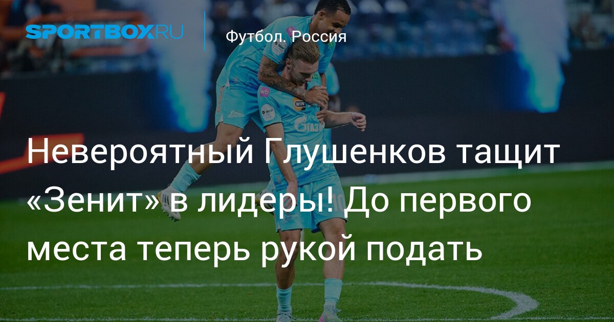 Incredible Glushenkov leads Zenit to the top! The first place is within reach now