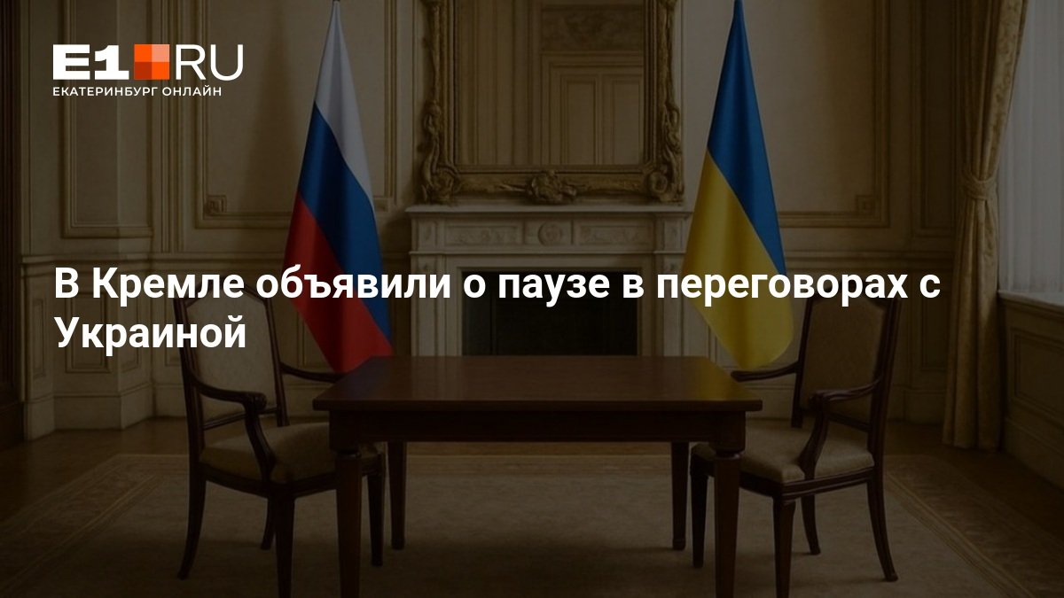 Kremlin announces a pause in negotiations with Ukraine