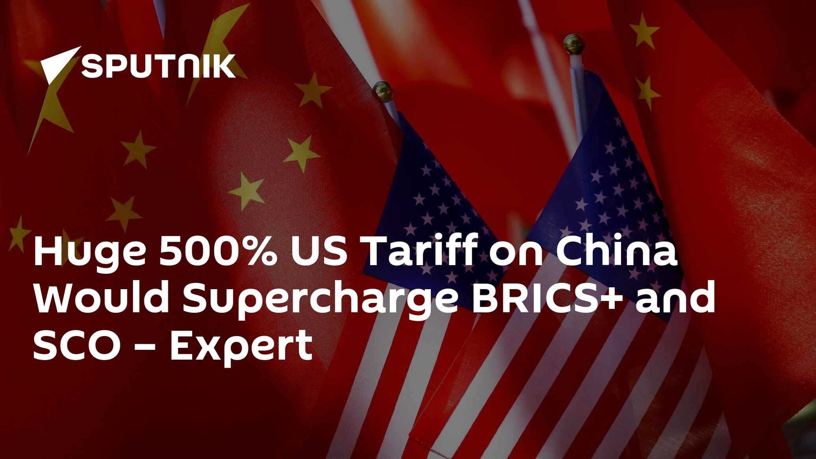 Huge 500% US Tariff on China Could Boost BRICS+ and SCO – Expert