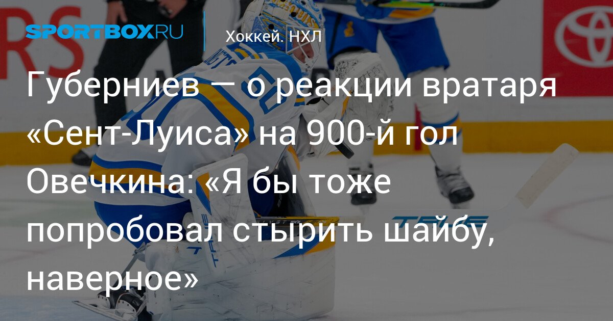 Guberniev – about the reaction of the ‘St. Louis’ goalkeeper to Ovechkin’s 900th goal: ‘I would try to hide the puck too, probably’