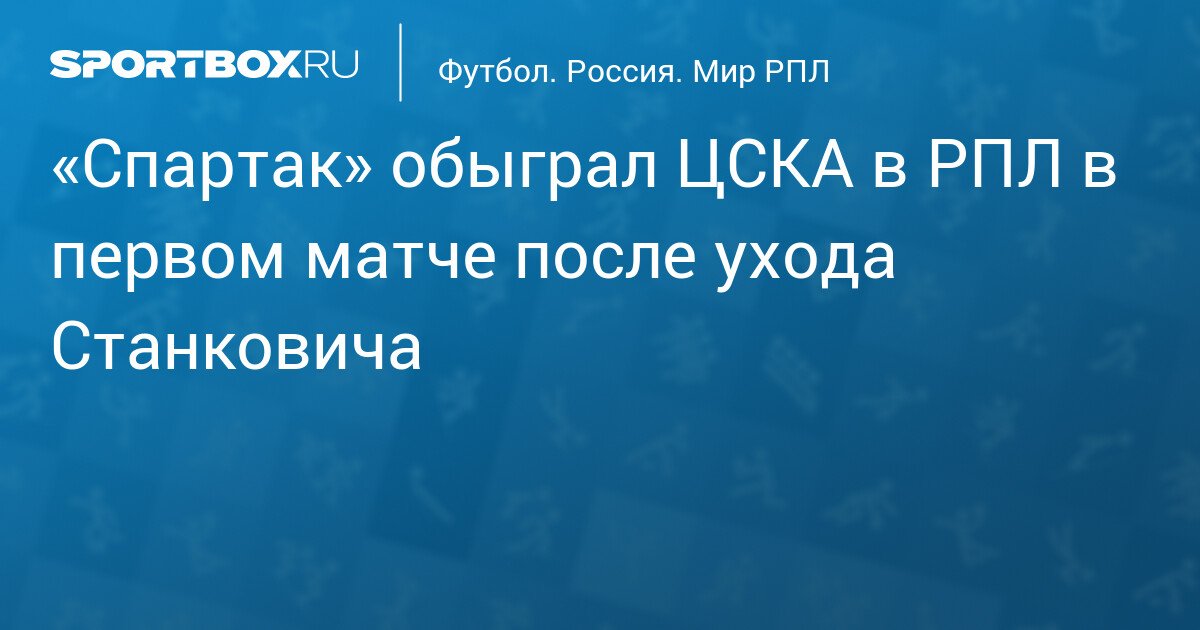 Spartak Beats CSKA in RPL in First Match After Stankovic’s Departure