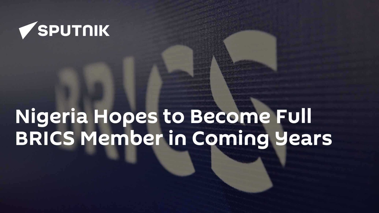 Nigeria Aims to Join BRICS as Full Member in the Near Future